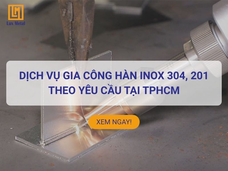 Dịch vụ gia công hàn inox 304, 201 theo yêu cầu tại TPHCM Gia công hàn inox chuyên nghiệp tại TPHCM